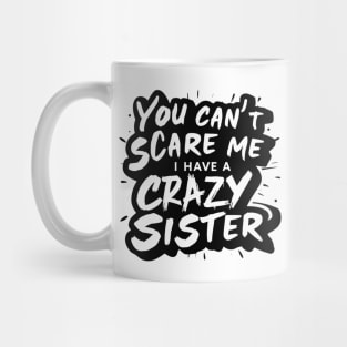 You Can't Scare Me I Have A Crazy Sister Mug